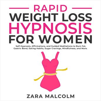 Rapid Weight Loss Hypnosis for Women: Self-Hypnosis, Affirmations, and Guided Meditations to Burn Fat, Gastric Band, Eating Habits, Sugar Cravings, Mindfulness, and More.