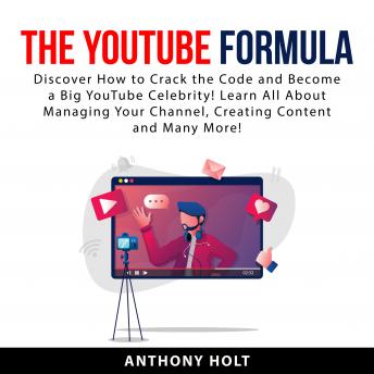 Download YouTube Formula: Discover How to Crack the Code and Become a Big YouTube Celebrity! Learn All About Managing Your Channel, Creating Content and Many More! by Anthony Holt