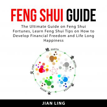 Feng Shui Guide:: The Ultimate Guide on Feng Shui Fortunes, Learn Feng Shui Tips on How to Develop Financial Freedom and Life Long Happiness