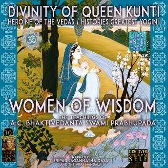 Download Divinity Of Queen Kunti Heroine Of The Vedas / Histories Greatest Yogini - Women Of Wisdom: The Teaching Of A.C. Bhaktivedanta Swami Prabhupada by A.C. Bhaktivedanta Swami Prabhupada