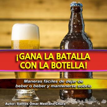 ¡Gana La Batalla Con La Botella!: Maneras fáciles de dejar de beber o beber y mantenerse sobrio