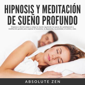 [Spanish] - Hipnosis y Meditación de Sueño Profundo: Empieza a dormir mejor y relaja tu mente siguiendo los pasos de autohipnosis y meditación guiada para superar el insomnio, la depresión, la ansiedad, el estrés y más.