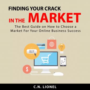 Download Finding Your Crack In The Market: The Best Guide on How to Choose a Profitable Niche Market For Your Online Business Success by C.N. Lionel