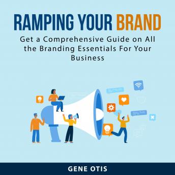Download Ramping Your Brand: Get a Comprehensive Guide on All the Branding Essentials For Your Business by Gene Otis