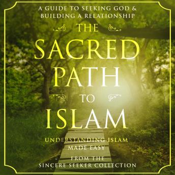 Download Sacred Path to Islam: A Guide to Seeking Allah (God) & Building a Relationship by The Sincere Seeker