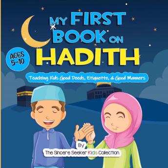 My First Book on Hadith: An Islamic Book Teaching Kids the Way of Prophet Muhammad, Etiquette, & Goo