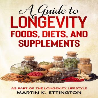 A Guide to Longevity Foods, Diets, and Supplements: As Part of the Longevity Lifestyle