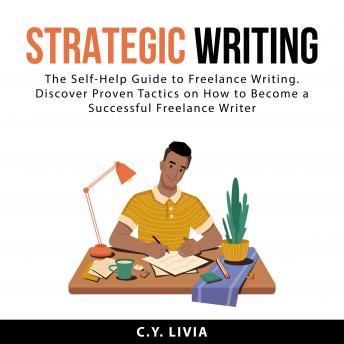 C.Y. Livia - Strategic Writing: The Self-Help Guide to Freelance Writing. Discover Proven Tactics on How to Become a Successful Freelance Writer episode artwork