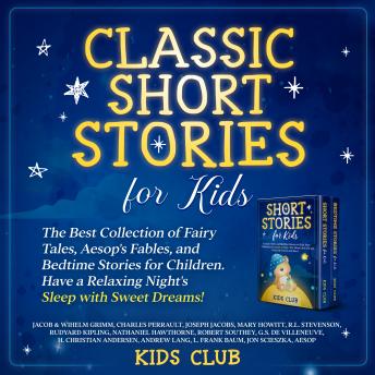 Classic Short Stories for Kids: The Best Collection of Fairy Tales, Aesop's Fables, and Bedtime Stories for Children. Have a Relaxing Night's Sleep with Sweet Dreams!