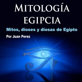 [Spanish] - Mitología egipcia: Mitos, Dioses y Diosas de Egipto