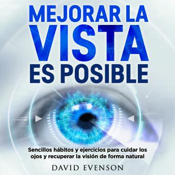 [Spanish] - Mejorar la vista es posible: Sencillos hábitos y ejercicios para cuidar los ojos y recuperar la visión de forma natural