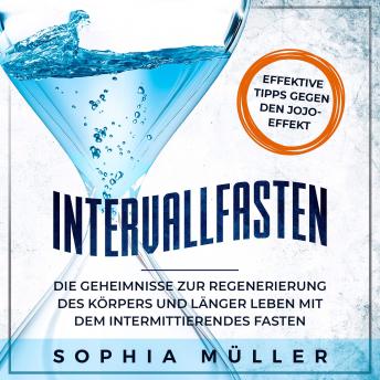 [German] - Intervallfasten: Die Geheimnisse zur Regenerierung des Körpers und länger leben mit dem intermittierenden Fasten. Methoden 16:8, 5:2, 24 Stunden auch für Anfänger und Profis