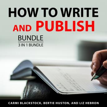 How to Write and Publish Bundle, 3 in 1 Bundle: Write and Grow Rich, Freelance Writer, and AuthorPreneur Elite