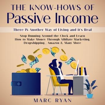 The Know-Hows of Passive Income: There IS Another Way of Living and it's Real