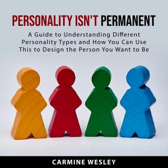 Personality Isn't Permanent: A Guide to Understanding Different Personality Types and How You Can Use This to Design the Person You Want to Be