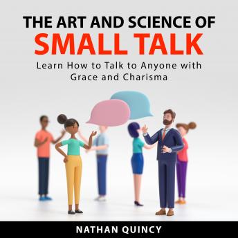 Download Art and Science of Small Talk: Learn How to Talk to Anyone with Grace and Charisma by Nathan Quincy