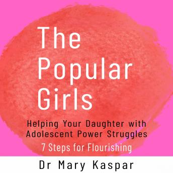 Download Popular Girls: Helping Your Daughter with Adolescent Power Struggles - 7 Steps for Flourishing by Dr Mary Kaspar