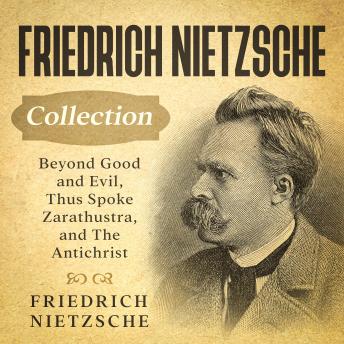 Friedrich Nietzsche Collection: Beyond Good and Evil, Thus Spoke Zarathustra, and The Antichrist