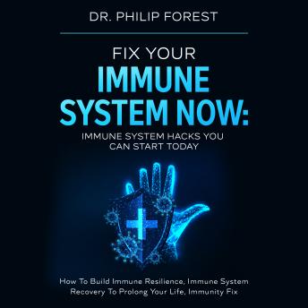 Download Fix Your Immune System Now: Immune System Hacks You Can Start Today by Dr. Philip Forest