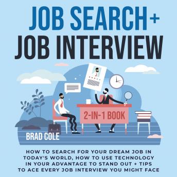Job Search + Job Interview 2-in-1 Book: How to Search for your Dream Job in Today's World, How to Use Technology in your Advantage to Stand Out + Tips to Ace Every Job Interview you Might Face