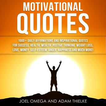 Motivational Quotes: 1000+ Daily Affirmations and Inspirational Quotes for Success, Health, Wealth, Positive Thinking, Weight Loss, Love, Money, Self-Esteem, Anger, Happiness and Much More!