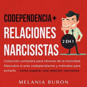 Codependencia + Relaciones narcisistas 2 libros en 1: Colección completa para librarse de la toxicidad. Descubre si eres codependiente y métodos para evitarlo + cómo superar una relación narcisista