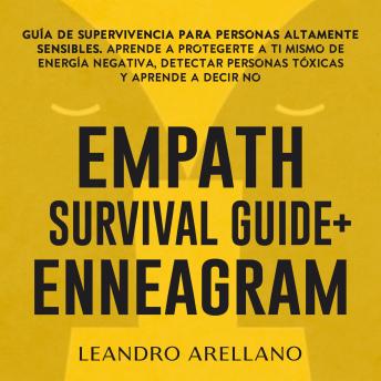 Cómo ser empático y no morir en el intento: Guía de supervivencia para personas altamente sensibles. Aprende a protegerte a ti mismo de energía negativa, detectar personas tóxicas y aprende a decir no