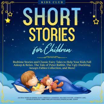 Short Stories for Children: Bedtime Stories and Classic Fairy Tales to Help Your Kids Fall Asleep & 