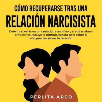 Cómo recuperarse tras una relación narcisista: Detecta si estás en una relación narcisista y si sufres abuso emocional. Incluye la fórmula exacta para saber si aún puedes salvar tu relación