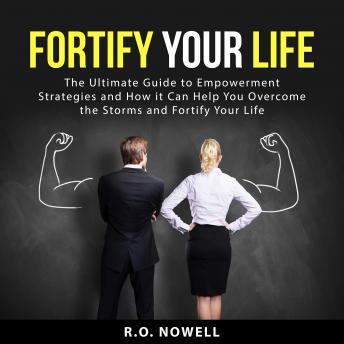Fortify Your Life: The Ultimate Guide to Empowerment Strategies and How it Can Help You Overcome the Storms and Fortify Your Life