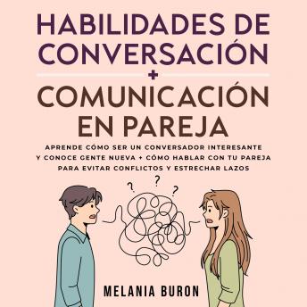 Habilidades de conversación + Comunicación en pareja: Aprende cómo ser un conversador interesante y conoce gente nueva + Cómo hablar con tu pareja para evitar conflictos y estrechar lazos