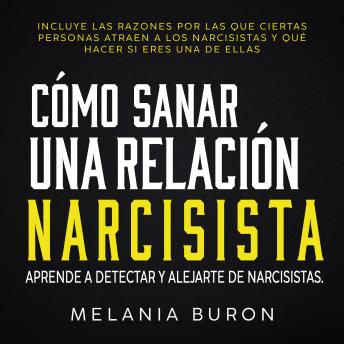 Cómo sanar tras una relación narcisista: Aprende a detectar y alejarte de narcisistas. Incluye las razones por las que ciertas personas atraen a los narcisistas y qué hacer si eres una de ellas