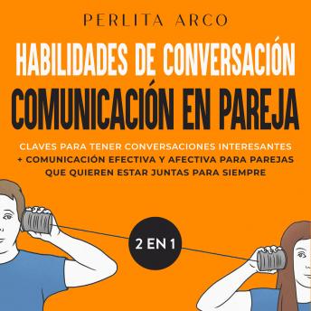 Habilidades de conversación + Comunicación en pareja 2 en 1: Claves para tener conversaciones interesantes + comunicación efectiva y afectiva para parejas que quieren estar juntas para siempre