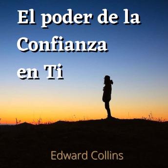 El poder de la confianza en ti: aprende mejorar tu autoestima, vencer tus miedos y mejorar tu vida consiguiendo la mejor version de ti