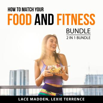 How to Match Your Food and Fitness Bundle, 2 in 1 Bundle: Eat Happy and Eat to Your Advantage
