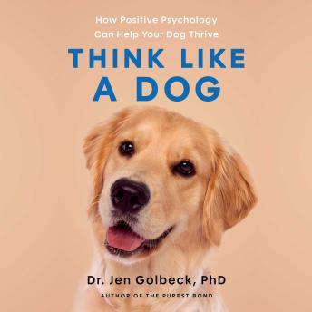 Think Like a Dog: How Positive Psychology Can Help Your Dog Thrive