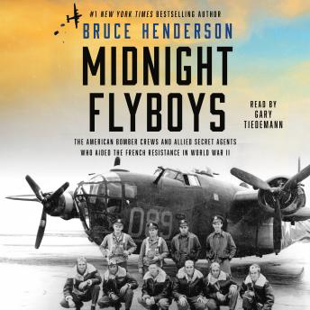Midnight Flyboys: The American Bomber Crews and Allied Secret Agents Who Aided the French Resistance in World War II