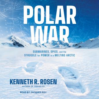 Polar War: Submarines, Spies, and the Struggle for Power in a Melting Arctic