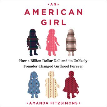 An American Girl: How a Billion Dollar Doll and its Unlikely Founder Changed Girlhood Forever