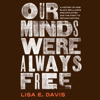 Our Minds Were Always Free: A History of How Black Brilliance Was Exploited—and the Fight to Retake Control