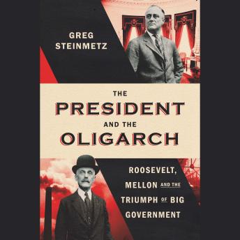The President and the Oligarch: Roosevelt, Mellon and the Triumph of Big Government