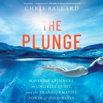 The Plunge: Maverick Swimmers, an Unlikely Quest, and the Transformative Power of Cold Water