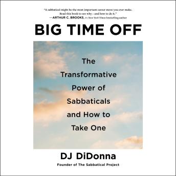 Big Time Off: The Transformative Power of Sabbaticals and How to Take One