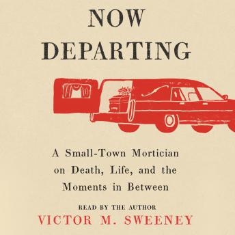 A Now Departing: A Small-Town Mortician on Death, Life, and the Moments in Between