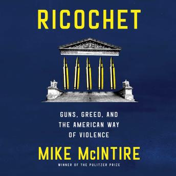 Ricochet: Guns, Greed, and the American Way of Violence