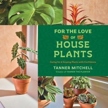 For the Love of Houseplants: Caring for & Keeping Plants with Confidence