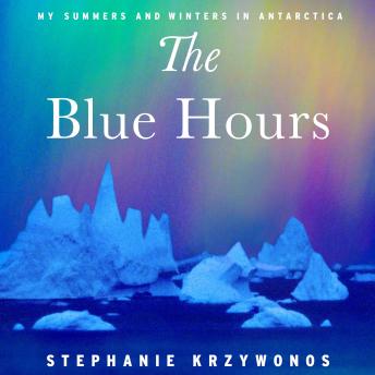 The Blue Hours: My Summers and Winter in Antarctica