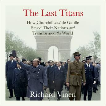 The Last Titans: How Churchill and de Gaulle Saved Their Nations and Transformed the World