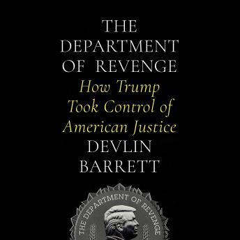 The Department of Revenge: How Trump Took Control of American Justice
