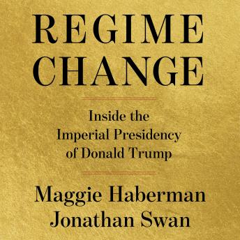 Regime Change: Inside the Imperial Presidency of Donald Trump